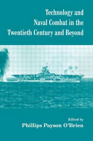 Technology and Naval Combat in the Twentieth Century and Beyond de Phillips Payson O'Brien