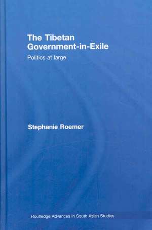 The Tibetan Government-in-Exile: Politics at Large de Stephanie Roemer