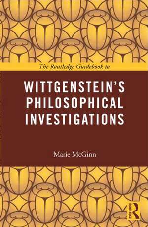 The Routledge Guidebook to Wittgenstein's Philosophical Investigations de Marie McGinn