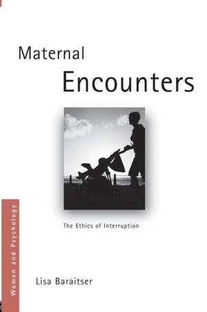 Maternal Encounters: The Ethics of Interruption de Lisa Baraitser