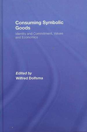 Consuming Symbolic Goods: Identity and Commitment, Values and Economics de Wilfred Dolfsma