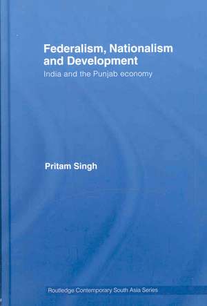 Federalism, Nationalism and Development: India and the Punjab Economy de Pritam Singh