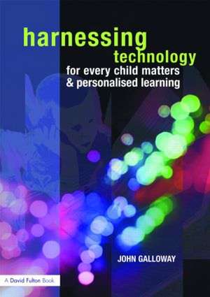 Harnessing Technology for Every Child Matters and Personalised Learning de John Galloway