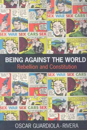 Being Against the World: Rebellion and Constitution de Oscar Guardiola-Rivera