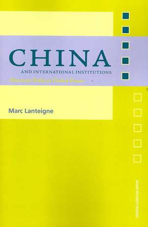 China and International Institutions: Alternate Paths to Global Power de Marc Lanteigne