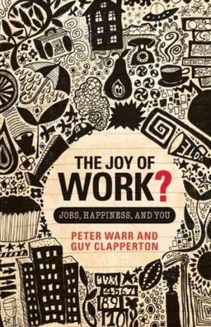 The Joy of Work?: Jobs, Happiness, and You de Peter Warr