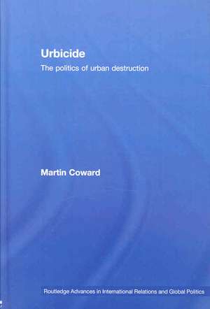 Urbicide: The Politics of Urban Destruction de Martin Coward