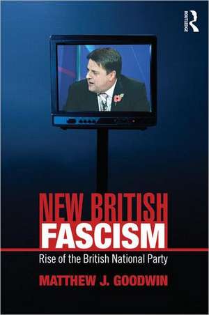 New British Fascism: Rise of the British National Party de Matthew Goodwin