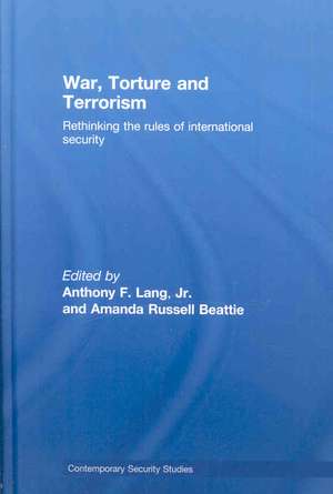 War, Torture and Terrorism: Rethinking the Rules of International Security de Jr. Anthony F. Lang