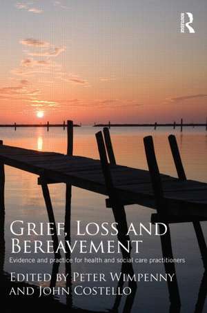 Grief, Loss and Bereavement: Evidence and Practice for Health and Social Care Practitioners de Peter Wimpenny