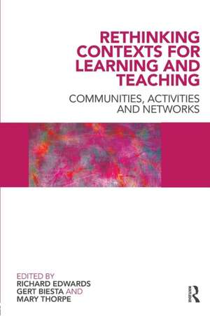 Rethinking Contexts for Learning and Teaching: Communities, Activites and Networks de Richard Edwards