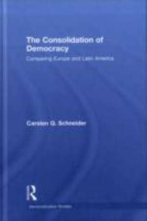 The Consolidation of Democracy: Comparing Europe and Latin America de Carsten Q. Schneider