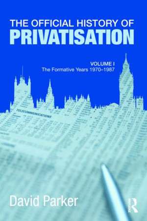 The Official History of Privatisation Vol. I: The formative years 1970-1987 de David Parker