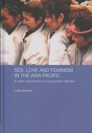 Sex, Love and Feminism in the Asia Pacific: A Cross-Cultural Study of Young People's Attitudes de Chilla Bulbeck