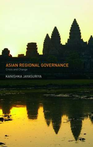 Asian Regional Governance: Crisis and Change de Kanishka Jayasuriya