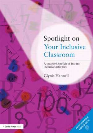 Spotlight on Your Inclusive Classroom: A Teacher's Toolkit of Instant Inclusive Activities de Glynis Hannell