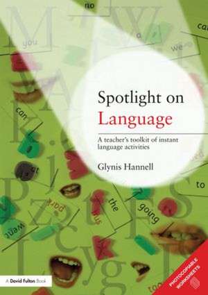 Spotlight on Language: A Teacher's Toolkit of Instant Language Activities de Glynis Hannell