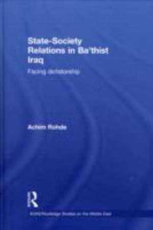 State-Society Relations in Ba'thist Iraq: Facing Dictatorship de Achim Rohde