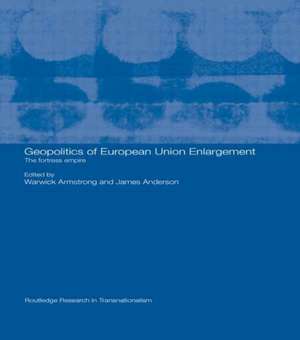 Geopolitics of European Union Enlargement: The Fortress Empire de Warwick Armstrong