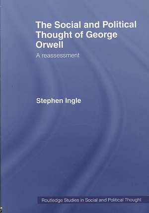 The Social and Political Thought of George Orwell: A Reassessment de Stephen Ingle