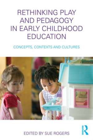 Rethinking Play and Pedagogy in Early Childhood Education: Concepts, Contexts and Cultures de Sue Rogers