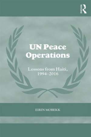 UN Peace Operations: Lessons from Haiti, 1994-2016 de Eirin Mobekk