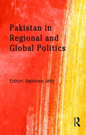 Pakistan in Regional and Global Politics de Rajshree Jetly