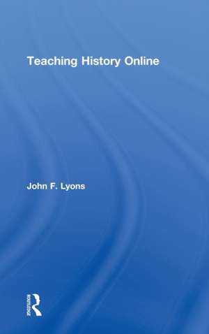 Teaching History Online de John F. Lyons