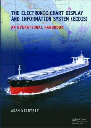 The Electronic Chart Display and Information System (ECDIS): An Operational Handbook de Adam Weintrit