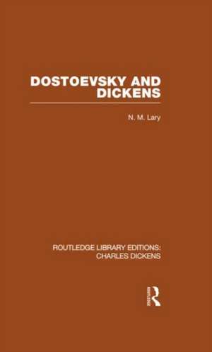 Dostoevsky and Dickens: A Study of Literary Influence (RLE Dickens): Routledge Library Editions: Charles Dickens Volume 9 de N M Lary