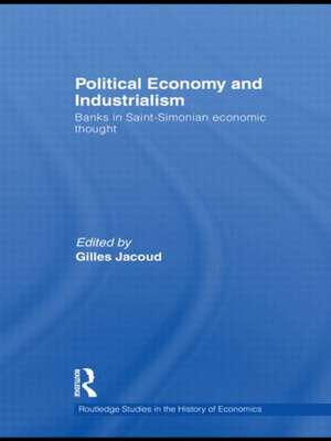 Political Economy and Industrialism: Banks in Saint-Simonian Economic Thought de Gilles Jacoud