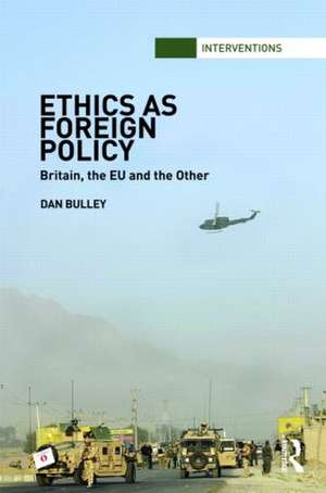 Ethics As Foreign Policy: Britain, The EU and the Other de Dan Bulley