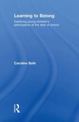 Learning to Belong: Exploring Young Children's Participation at the Start of School de Caroline Bath