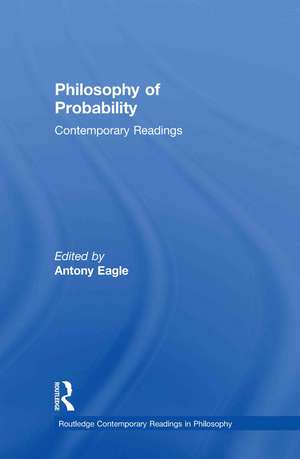 Philosophy of Probability: Contemporary Readings de Antony Eagle