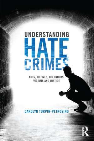 Understanding Hate Crimes: Acts, Motives, Offenders, Victims, and Justice de Carolyn Turpin-Petrosino