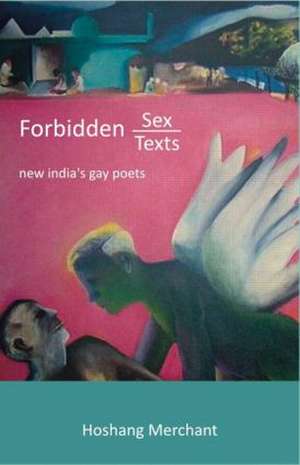 Forbidden Sex, Forbidden Texts: New India's Gay Poets de Hoshang Merchant