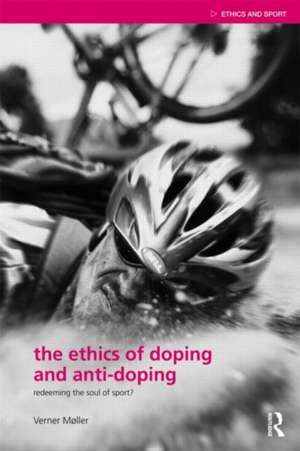 The Ethics of Doping and Anti-Doping: Redeeming the Soul of Sport? de Verner Møller