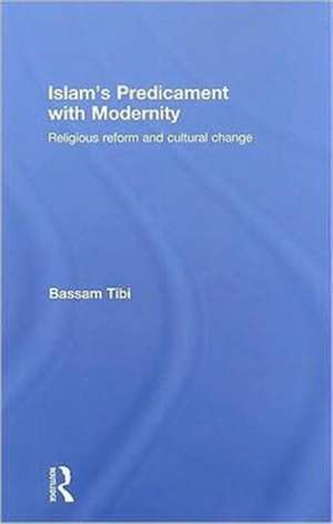 Islam's Predicament with Modernity: Religious Reform and Cultural Change de Bassam Tibi