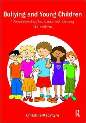 Bullying and Young Children: Understanding the Issues and Tackling the Problem de Christine Macintyre