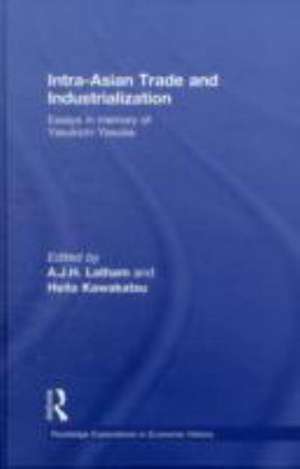 Intra-Asian Trade and Industrialization: Essays in Memory of Yasukichi Yasuba de A.J.H. Latham