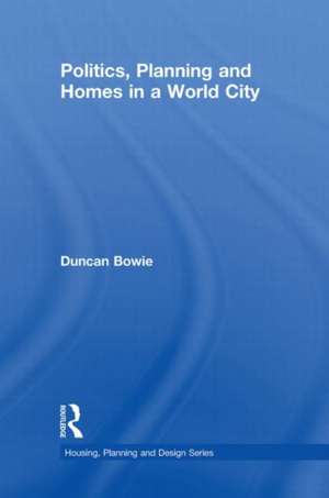 Politics, Planning and Homes in a World City de Duncan Bowie