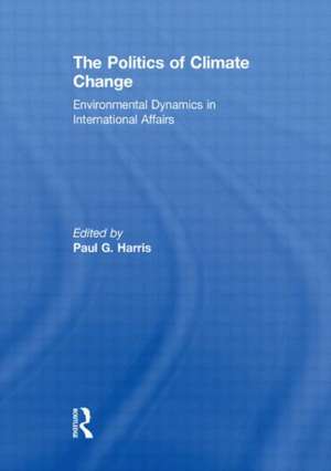 The Politics of Climate Change: Environmental Dynamics in International Affairs de Paul G. Harris