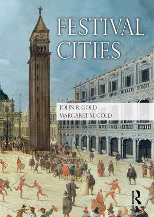 Festival Cities: Culture, Planning and Urban Life de John R. Gold