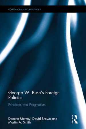 George W. Bush's Foreign Policies: Principles and Pragmatism de Donette Murray