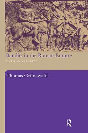 Bandits in the Roman Empire: Myth and Reality de Thomas Grunewald