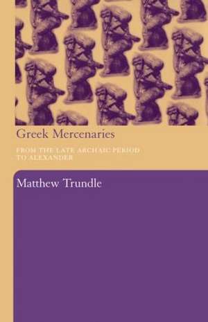 Greek Mercenaries: From the Late Archaic Period to Alexander de Matthew Trundle