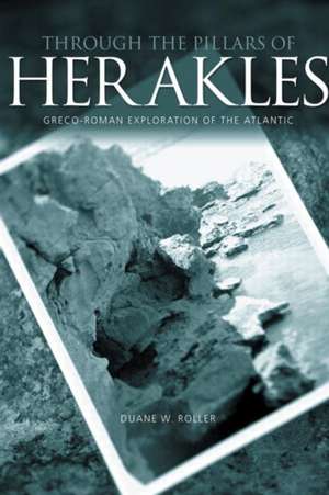 Through the Pillars of Herakles: Greco-Roman Exploration of the Atlantic de Duane W. Roller