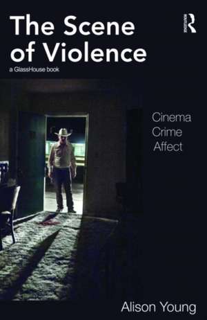 The Scene of Violence: Cinema, Crime, Affect de Alison Young