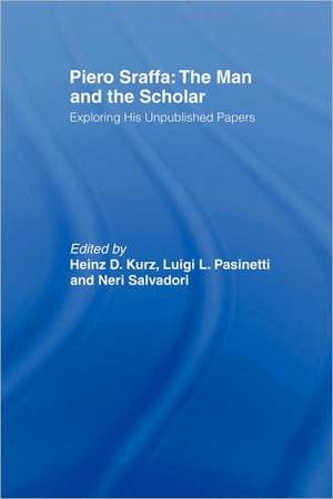 Piero Sraffa: The Man and the Scholar: Exploring His Unpublished Papers de Heinz D. Kurz