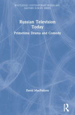 Russian Television Today: Primetime Drama and Comedy de David MacFadyen